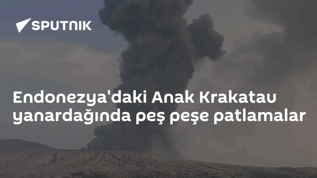 Endonezya’daki Anak Krakatau yanardağında peş peşe patlamalar