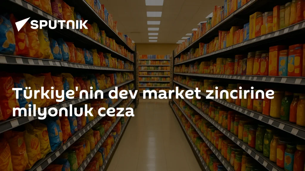 Türkiye’nin dev market zincirine milyonluk ceza