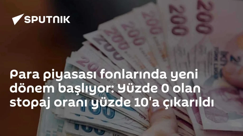 Para piyasası fonlarında yeni dönem başlıyor: Yüzde 0 olan stopaj oranı yüzde 10’a çıkarıldı