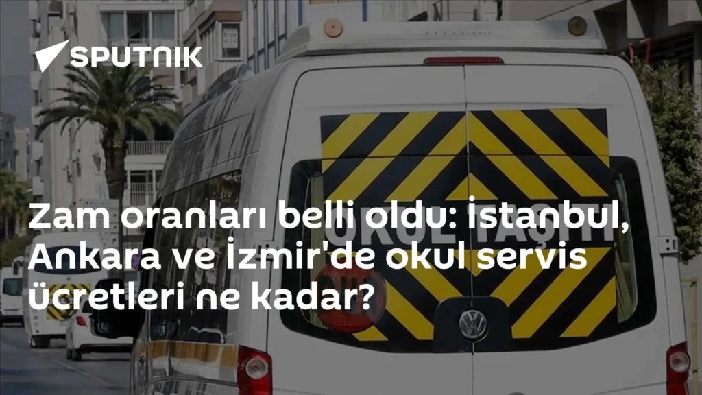 Zam oranları belli oldu: İstanbul, Ankara ve İzmir’de okul servis ücretleri ne kadar?
