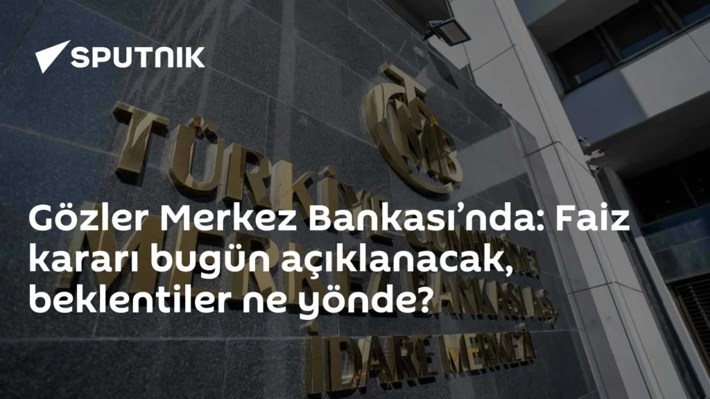 Gözler Merkez Bankası’nda: Faiz kararı bugün açıklanacak, beklentiler ne yönde?