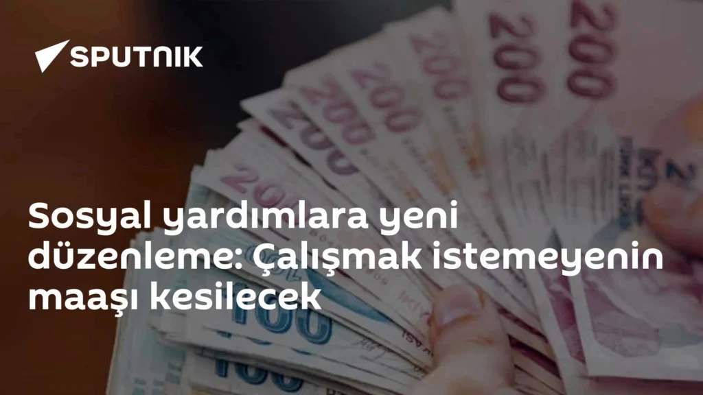 Sosyal yardımlara yeni düzenleme: Çalışmak istemeyenin maaşı kesilecek
