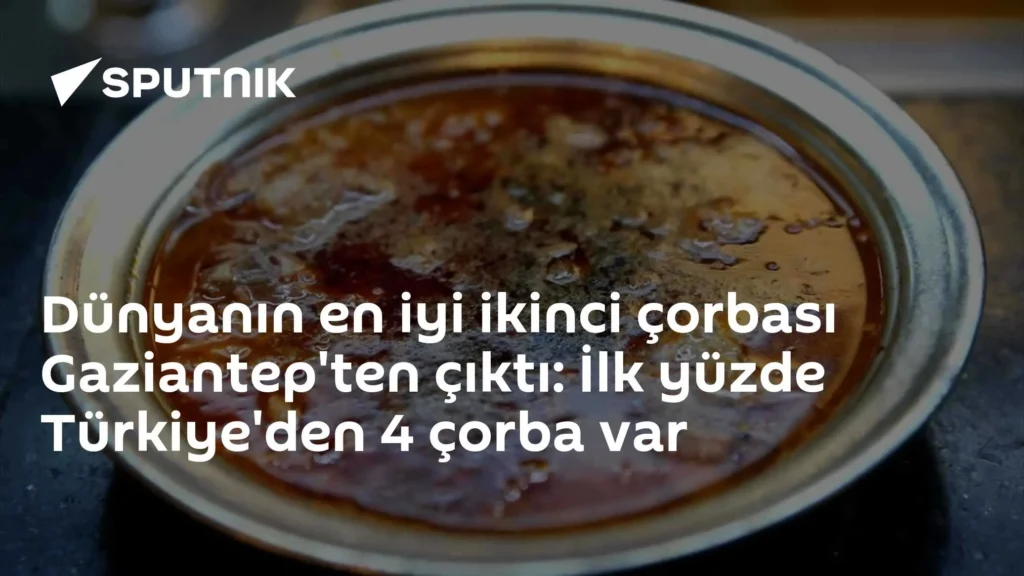 Dünyanın en iyi ikinci çorbası Gaziantep’ten çıktı: İlk yüzde Türkiye’den 4 çorba var
